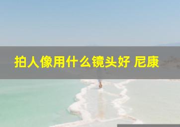 拍人像用什么镜头好 尼康